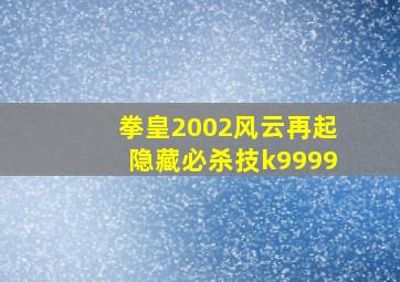 拳皇2002风云再起隐藏必杀技k9999