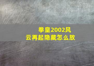 拳皇2002风云再起隐藏怎么放