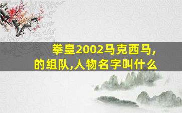 拳皇2002马克西马,的组队,人物名字叫什么