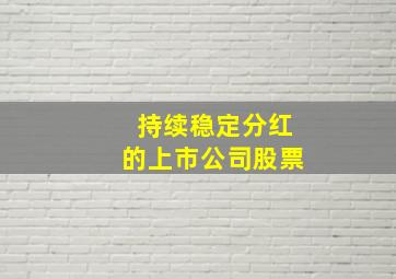 持续稳定分红的上市公司股票