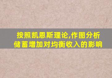 按照凯恩斯理论,作图分析储蓄增加对均衡收入的影响