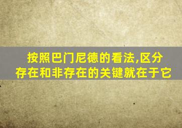 按照巴门尼德的看法,区分存在和非存在的关键就在于它