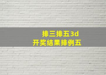 排三排五3d开奖结果排例五