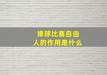 排球比赛自由人的作用是什么