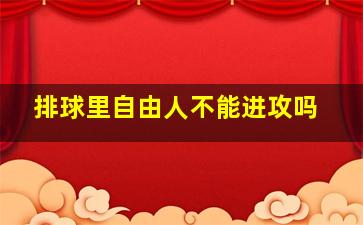 排球里自由人不能进攻吗