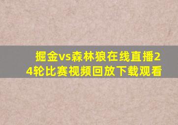 掘金vs森林狼在线直播24轮比赛视频回放下载观看