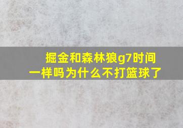 掘金和森林狼g7时间一样吗为什么不打篮球了