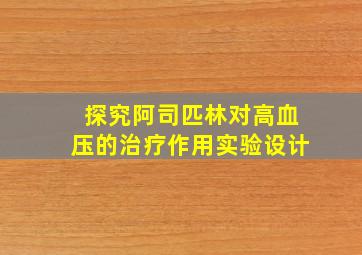 探究阿司匹林对高血压的治疗作用实验设计