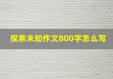 探索未知作文800字怎么写