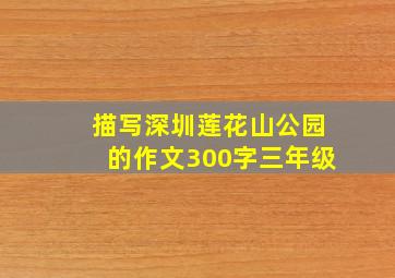 描写深圳莲花山公园的作文300字三年级