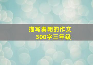 描写秦朝的作文300字三年级