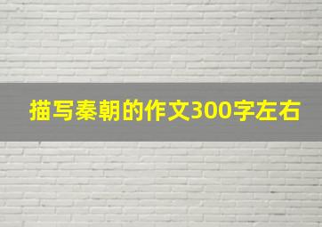 描写秦朝的作文300字左右