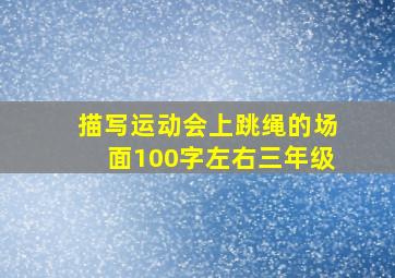 描写运动会上跳绳的场面100字左右三年级