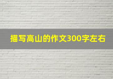 描写高山的作文300字左右