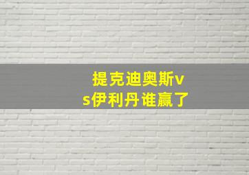 提克迪奥斯vs伊利丹谁赢了