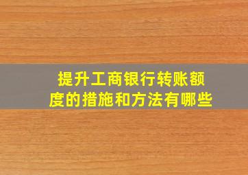 提升工商银行转账额度的措施和方法有哪些