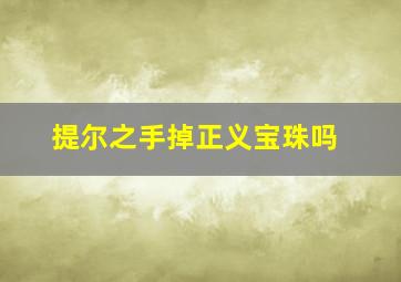 提尔之手掉正义宝珠吗