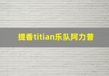 提香titian乐队阿力普