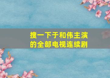 搜一下于和伟主演的全部电视连续剧