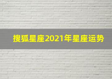 搜狐星座2021年星座运势