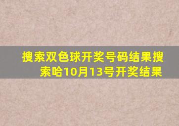 搜索双色球开奖号码结果搜索哈10月13号开奖结果