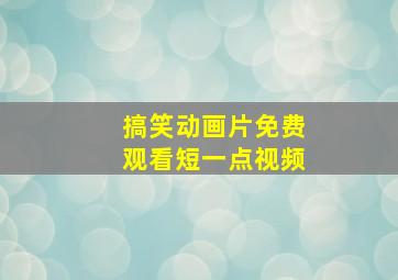 搞笑动画片免费观看短一点视频