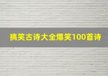 搞笑古诗大全爆笑100首诗