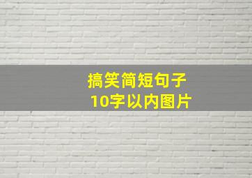 搞笑简短句子10字以内图片