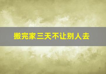 搬完家三天不让别人去