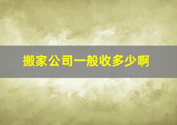 搬家公司一般收多少啊