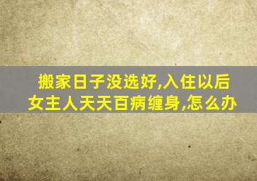 搬家日子没选好,入住以后女主人天天百病缠身,怎么办