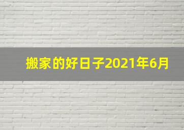 搬家的好日子2021年6月