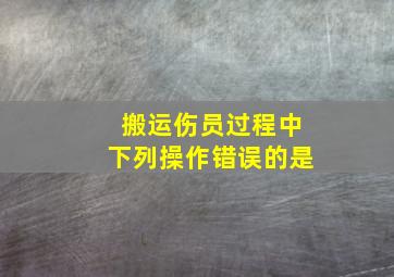 搬运伤员过程中下列操作错误的是