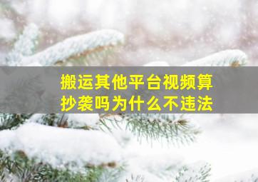 搬运其他平台视频算抄袭吗为什么不违法