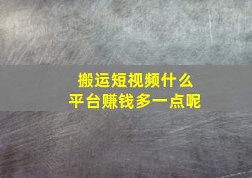 搬运短视频什么平台赚钱多一点呢