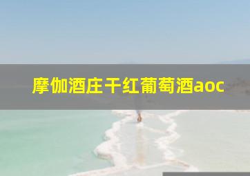 摩伽酒庄干红葡萄酒aoc