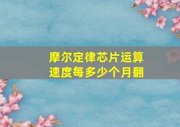 摩尔定律芯片运算速度每多少个月翻