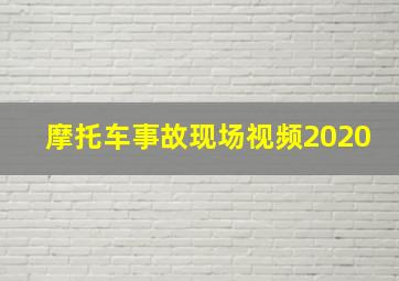 摩托车事故现场视频2020