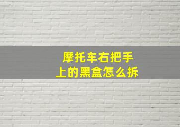 摩托车右把手上的黑盒怎么拆