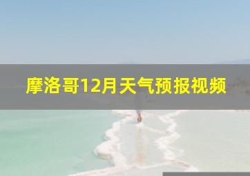 摩洛哥12月天气预报视频