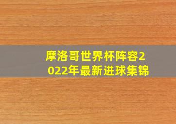 摩洛哥世界杯阵容2022年最新进球集锦