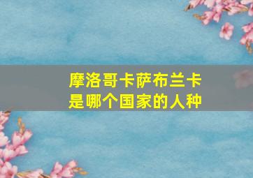 摩洛哥卡萨布兰卡是哪个国家的人种