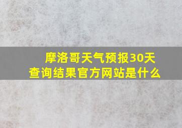 摩洛哥天气预报30天查询结果官方网站是什么