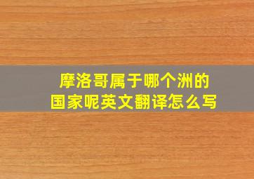 摩洛哥属于哪个洲的国家呢英文翻译怎么写