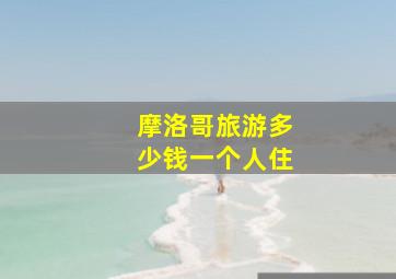 摩洛哥旅游多少钱一个人住