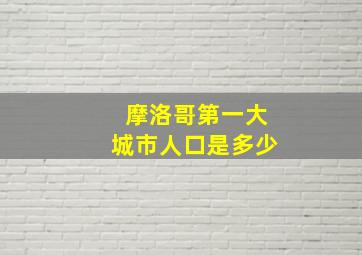 摩洛哥第一大城市人口是多少