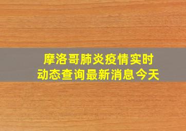 摩洛哥肺炎疫情实时动态查询最新消息今天