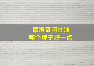 摩洛哥阿甘油哪个牌子好一点