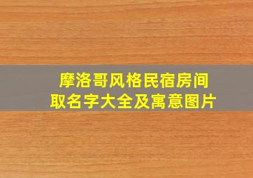 摩洛哥风格民宿房间取名字大全及寓意图片