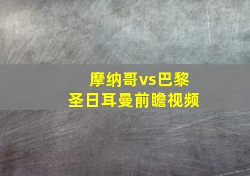 摩纳哥vs巴黎圣日耳曼前瞻视频